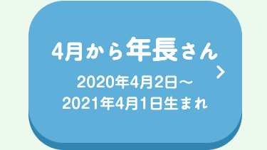 4月から年長さん
2020年4月2日~
2021年4月1日生まれ