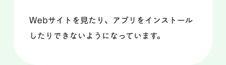Webサイトを見たり、アプリをインストール
したりできないようになっています。
