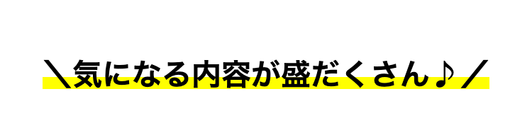 気になる内容が盛だくさん