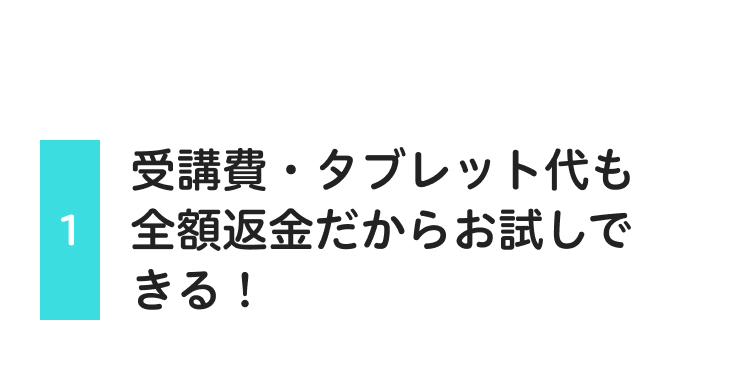 受講費・タブレット代も
1 全額返金だからお試しで
きる!