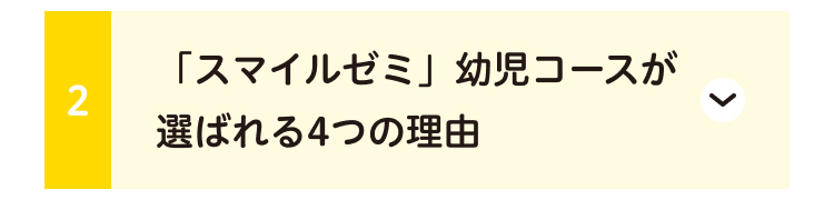 「スマイルゼミ」 幼児コースが
2
選ばれる4つの理由