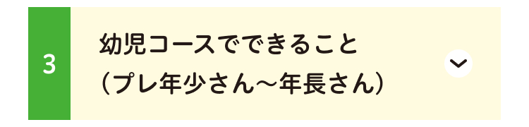 3
幼児コースでできること
(プレ年少さん ~ 年長さん )
>