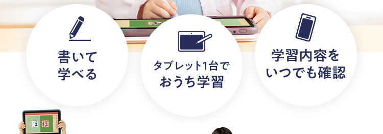 |スマイルゼミ
タブレットで学ぶ通信学習
書くのが苦手なお子さまへ
タブレットで始める
新しい学習法
学びがどんどん
楽しくなる!
書いて
学習内容を
タブレット1台で
学べる
いつでも確認
おうち学習